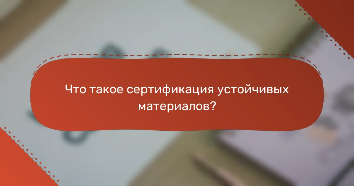 Что такое сертификация устойчивых материалов?