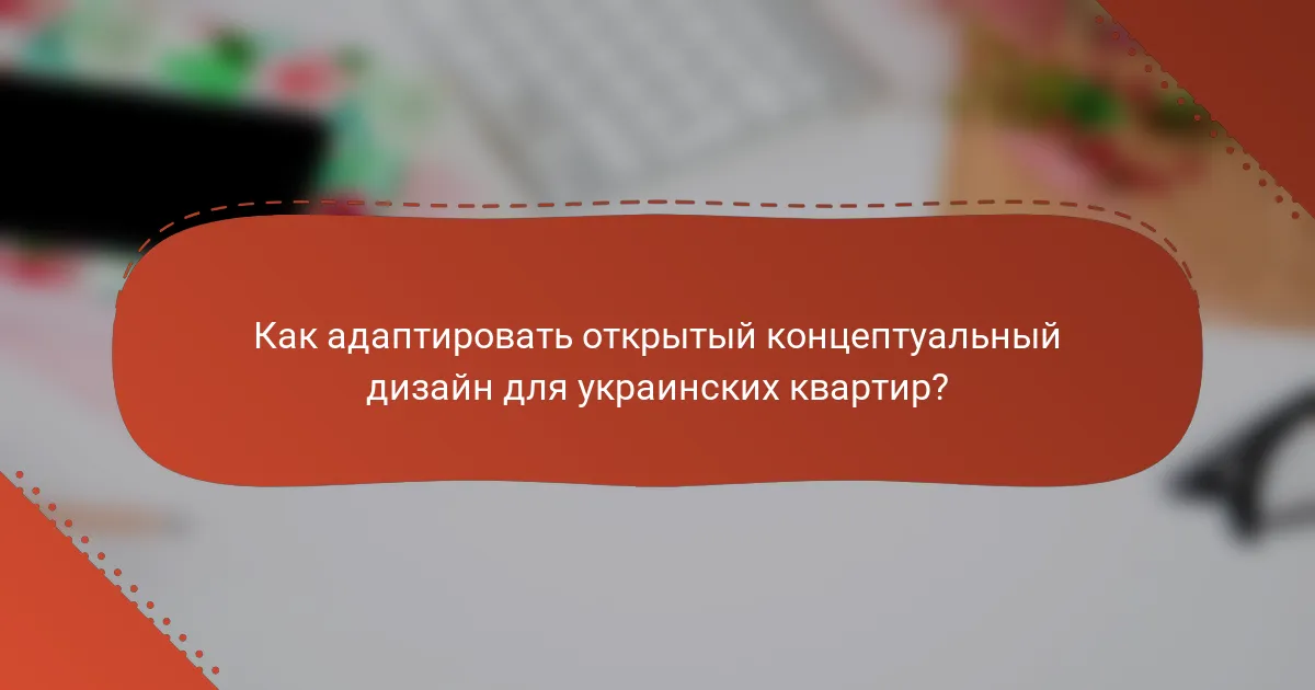 Как адаптировать открытый концептуальный дизайн для украинских квартир?