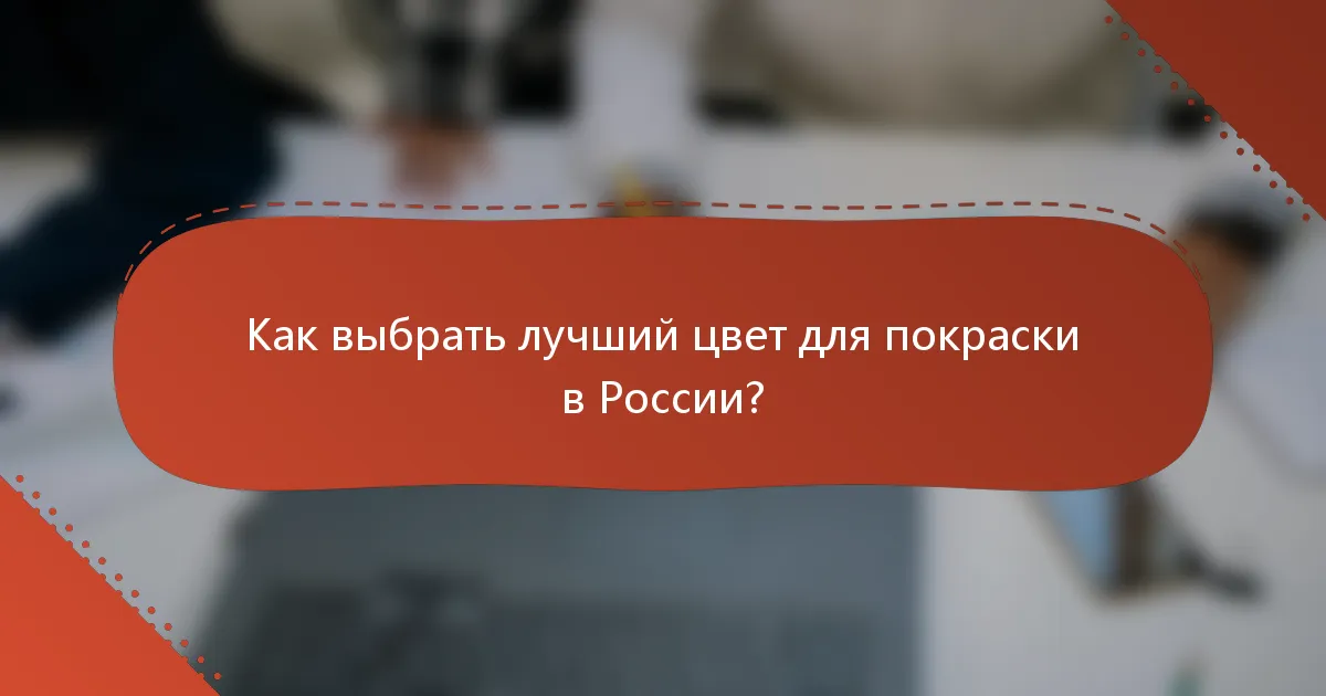 Как выбрать лучший цвет для покраски в России?