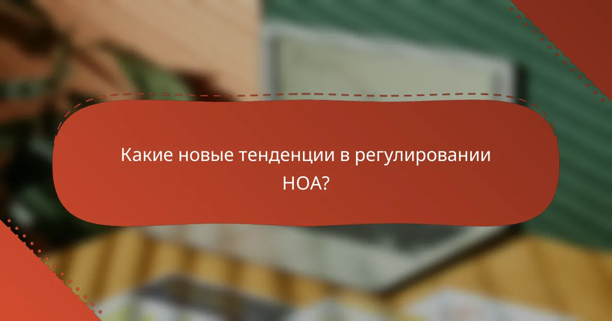 Какие новые тенденции в регулировании HOA?