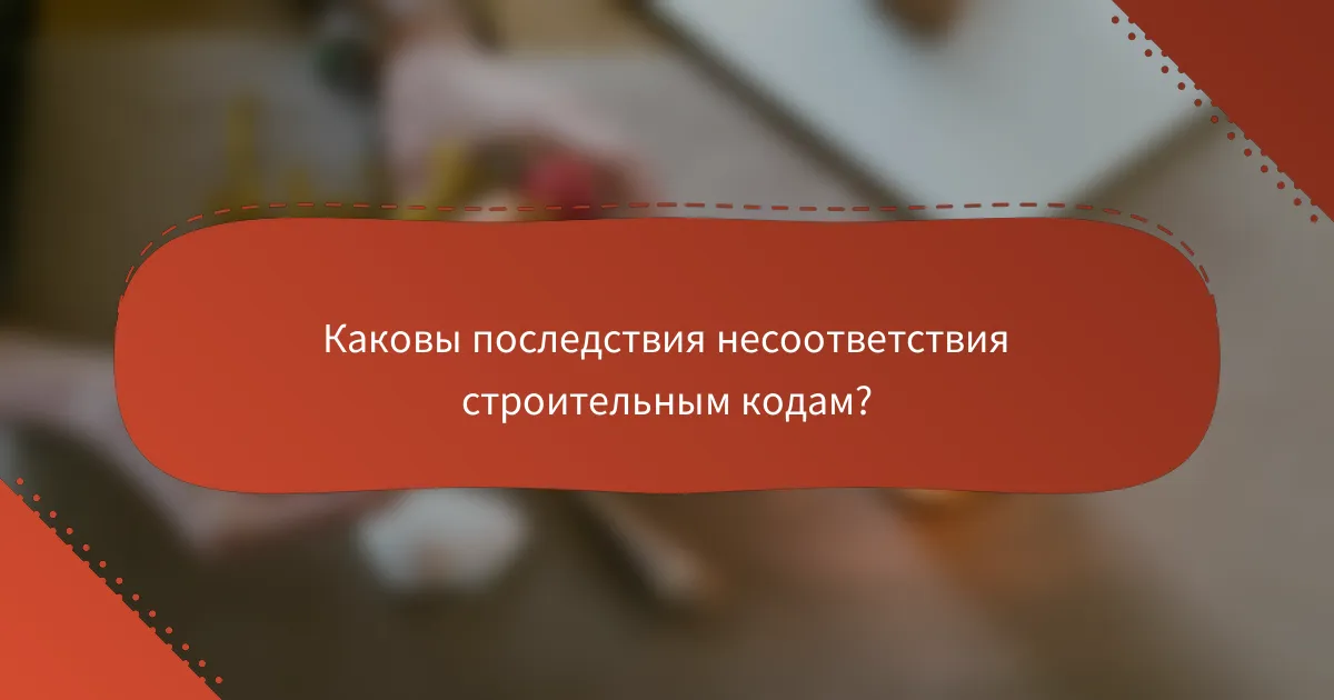 Каковы последствия несоответствия строительным кодам?